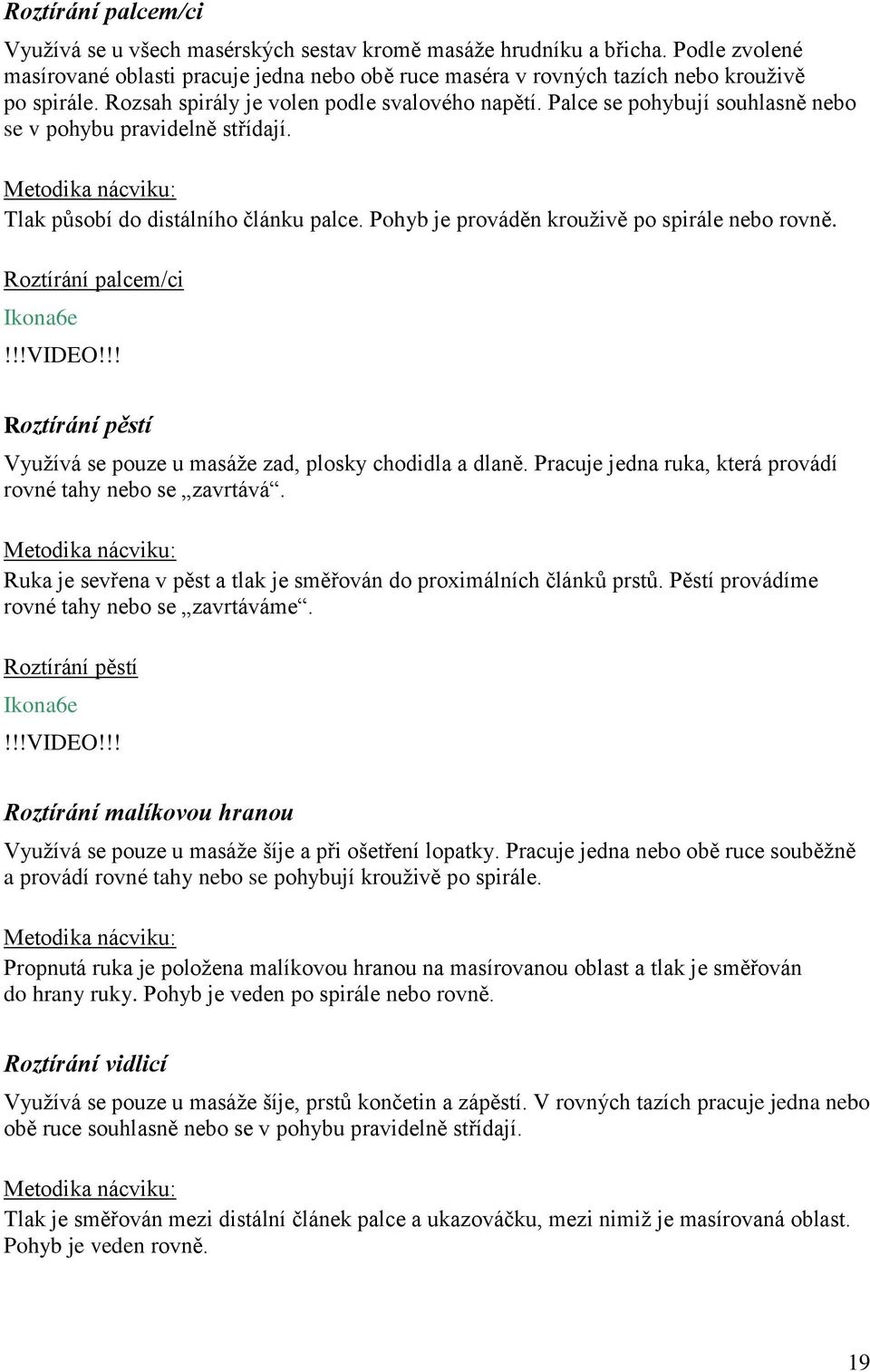 Pohyb je prováděn krouživě po spirále nebo rovně. Roztírání palcem/ci Ikona6e!!!VIDEO!!! Roztírání pěstí Využívá se pouze u masáže zad, plosky chodidla a dlaně.