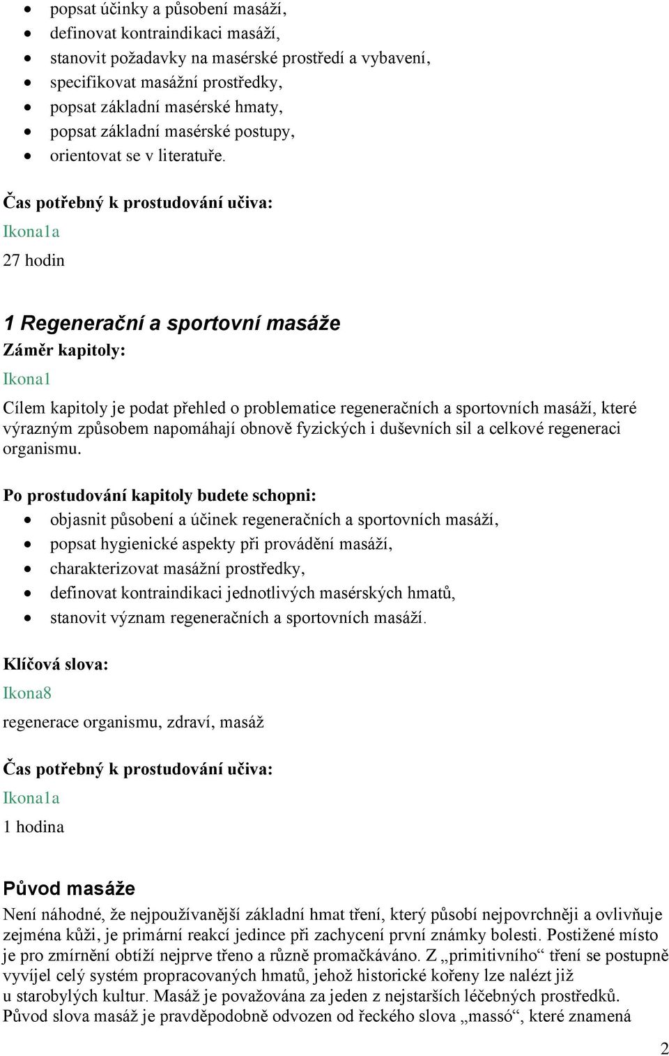 Čas potřebný k prostudování učiva: Ikona1a 27 hodin 1 Regenerační a sportovní masáže Záměr kapitoly: Ikona1 Cílem kapitoly je podat přehled o problematice regeneračních a sportovních masáží, které