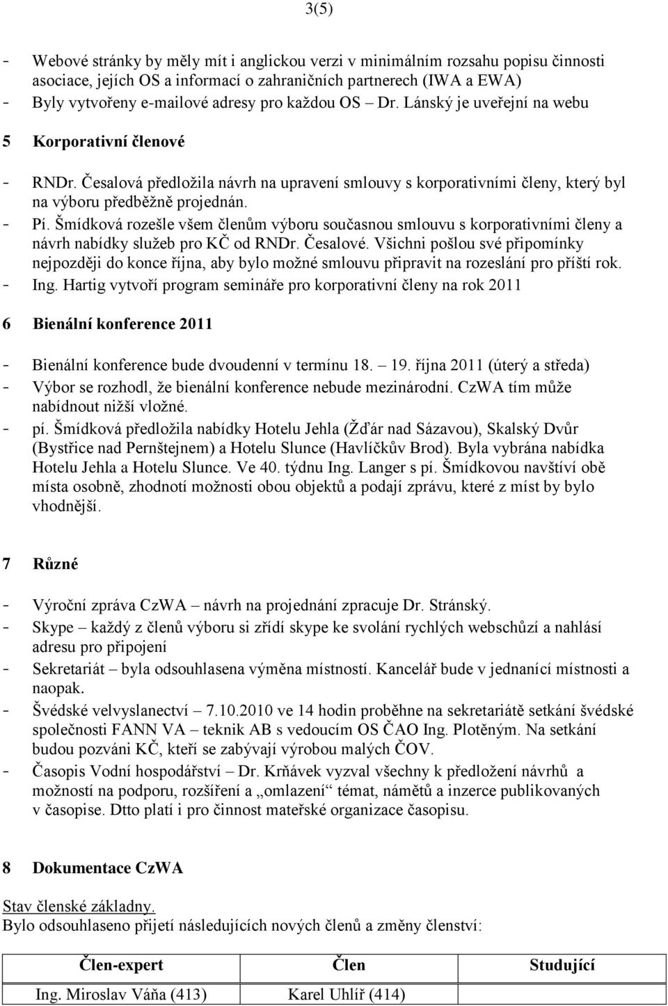 Šmídková rozešle všem členům výboru současnou smlouvu s korporativními členy a návrh nabídky sluţeb pro KČ od RNDr. Česalové.