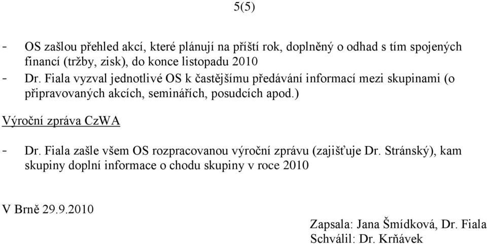 Fiala vyzval jednotlivé OS k častějšímu předávání informací mezi skupinami (o připravovaných akcích, seminářích, posudcích