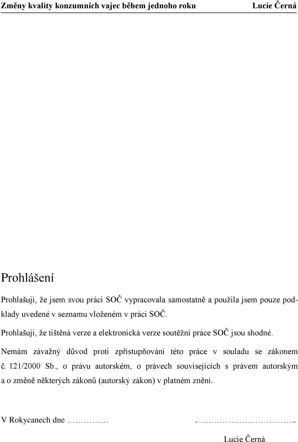 Nemám závažný důvod proti zpřístupňování této práce v souladu se zákonem č. 121/2000 Sb.