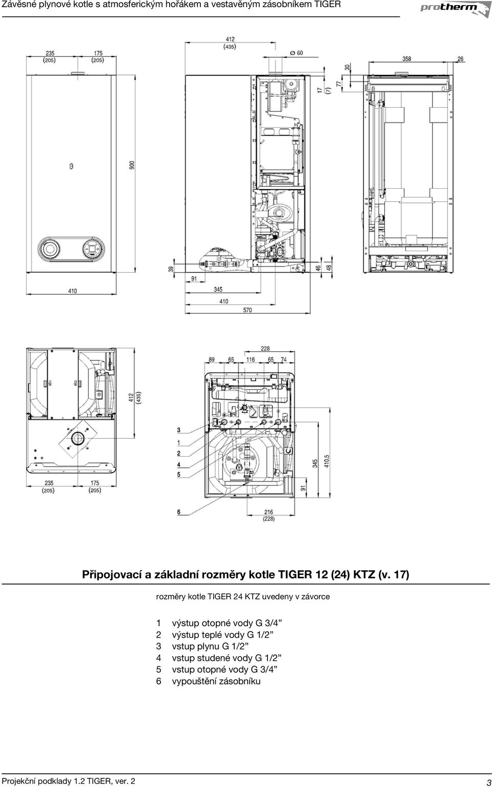 vody G 3/4 2 výstup teplé vody G 1/2 3 vstup plynu G 1/2 4 vstup