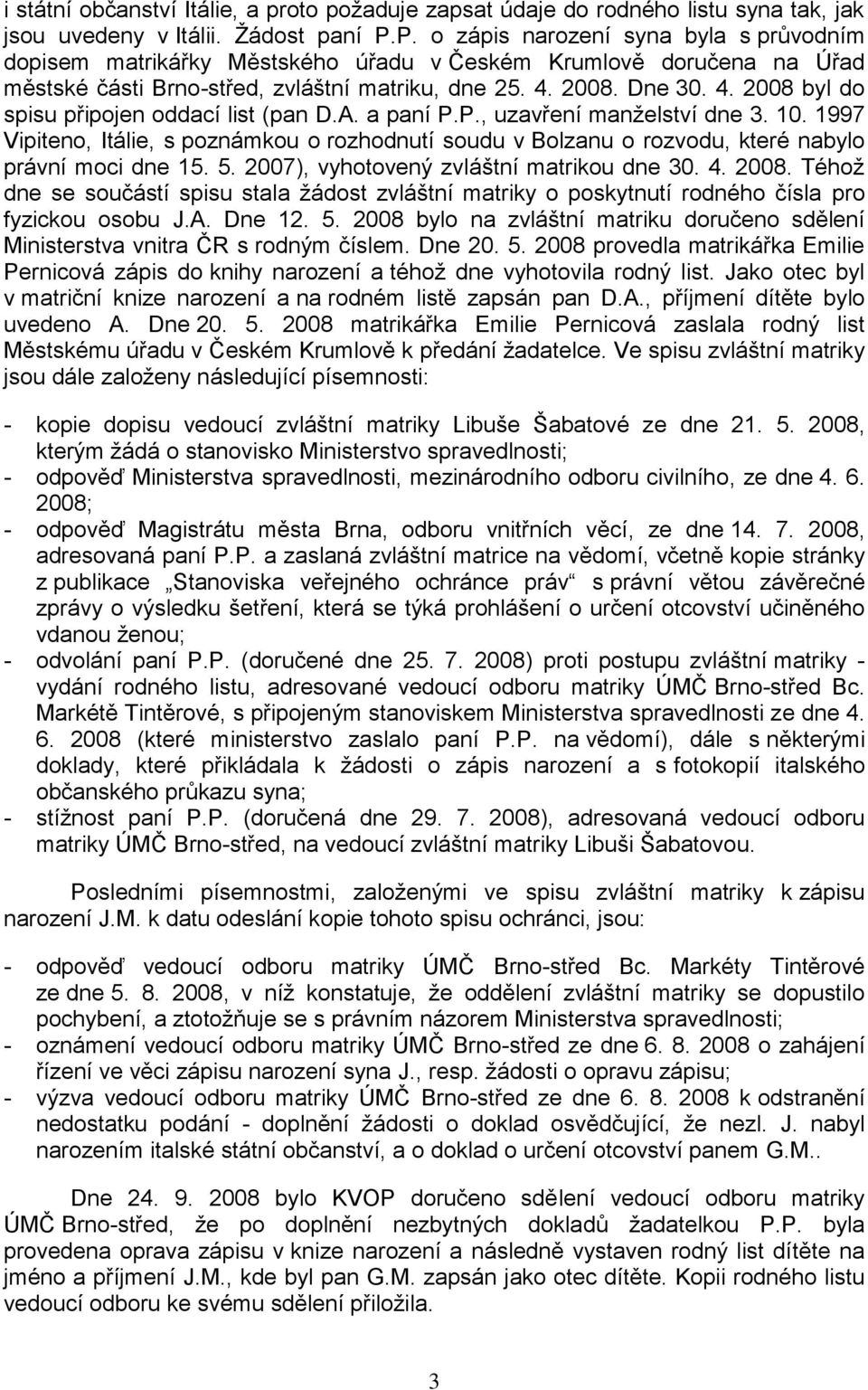 2008. Dne 30. 4. 2008 byl do spisu připojen oddací list (pan D.A. a paní P.P., uzavření manţelství dne 3. 10.