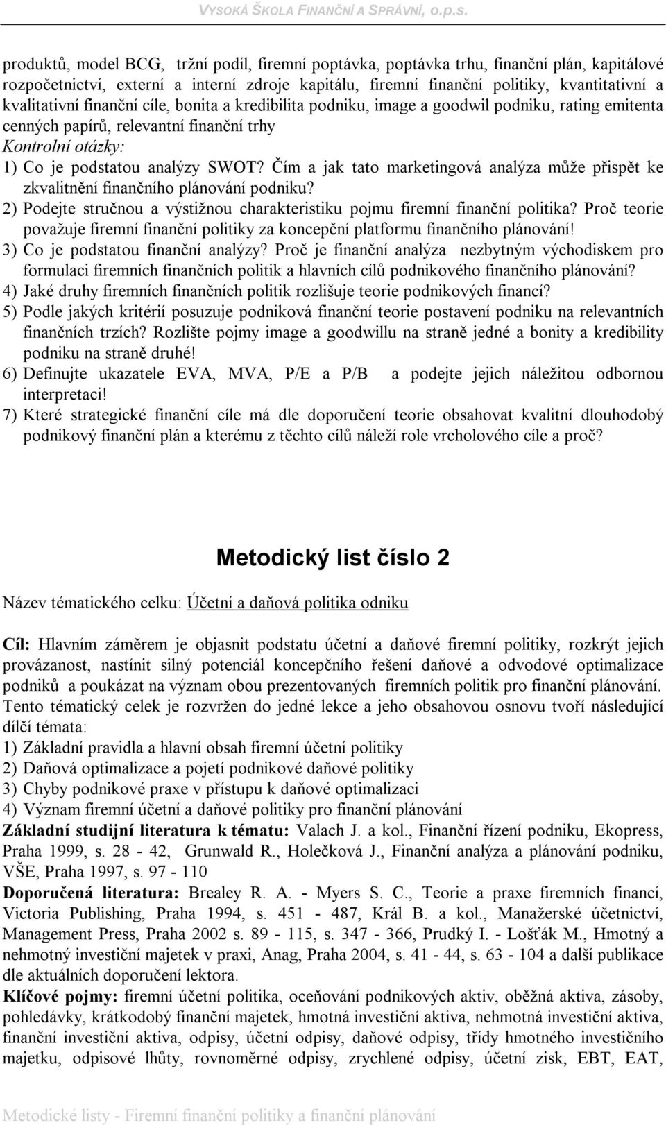 Čím a jak tato marketingová analýza může přispět ke zkvalitnění finančního plánování podniku? 2) Podejte stručnou a výstižnou charakteristiku pojmu firemní finanční politika?