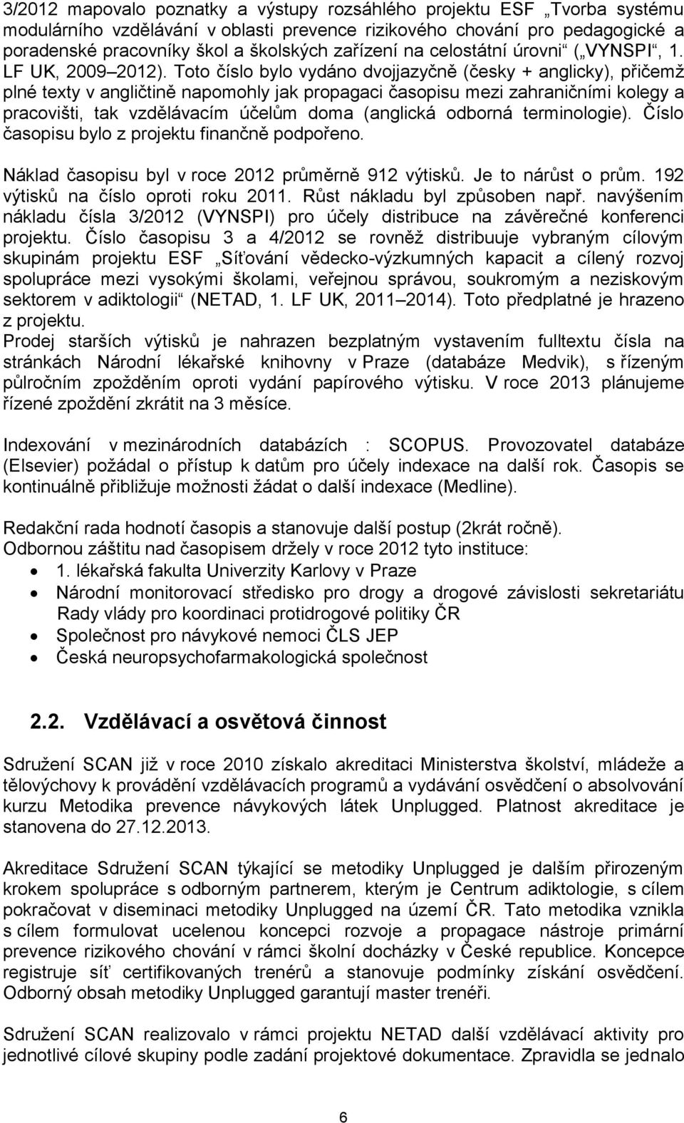 Toto číslo bylo vydáno dvojjazyčně (česky + anglicky), přičemž plné texty v angličtině napomohly jak propagaci časopisu mezi zahraničními kolegy a pracovišti, tak vzdělávacím účelům doma (anglická