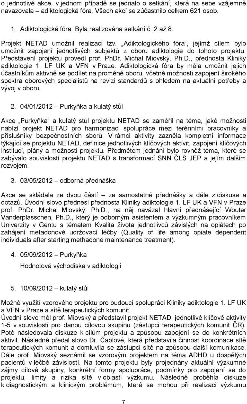 Představení projektu provedl prof. PhDr. Michal Miovský, Ph.D., přednosta Kliniky adiktologie 1. LF UK a VFN v Praze.