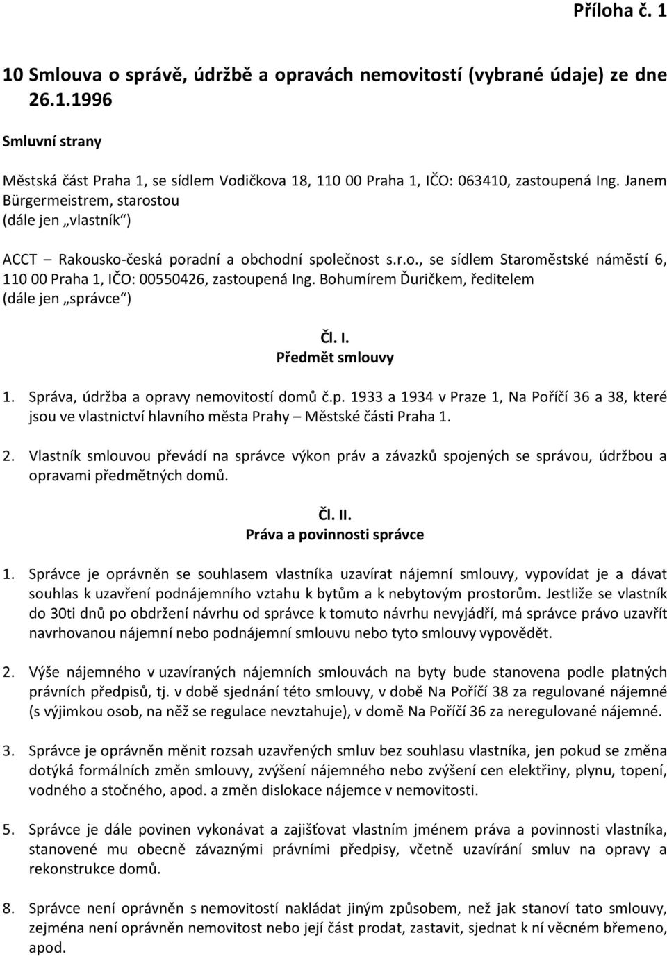 Bohumírem Ďuričkem, ředitelem (dále jen správce ) Čl. I. Předmět smlouvy 1. Správa, údržba a opravy nemovitostí domů č.p. 1933 a 1934 v Praze 1, Na Poříčí 36 a 38, které jsou ve vlastnictví hlavního města Prahy Městské části Praha 1.