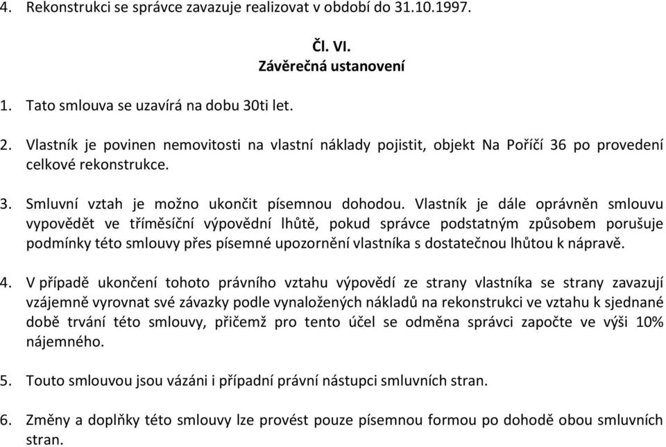 Vlastník je dále oprávněn smlouvu vypovědět ve tříměsíční výpovědní lhůtě, pokud správce podstatným způsobem porušuje podmínky této smlouvy přes písemné upozornění vlastníka s dostatečnou lhůtou k