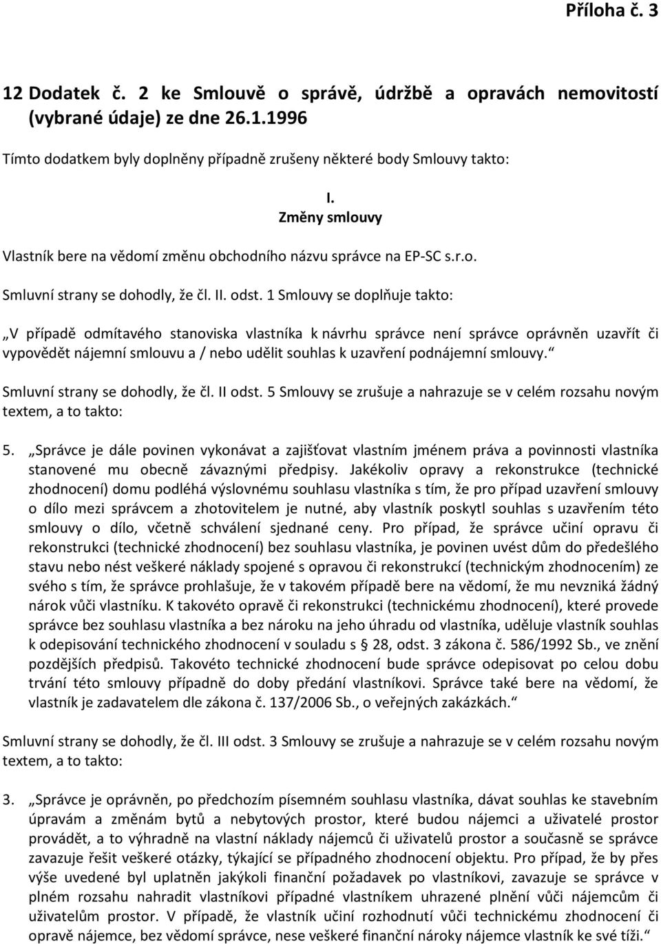 1 Smlouvy se doplňuje takto: V případě odmítavého stanoviska vlastníka k návrhu správce není správce oprávněn uzavřít či vypovědět nájemní smlouvu a / nebo udělit souhlas k uzavření podnájemní