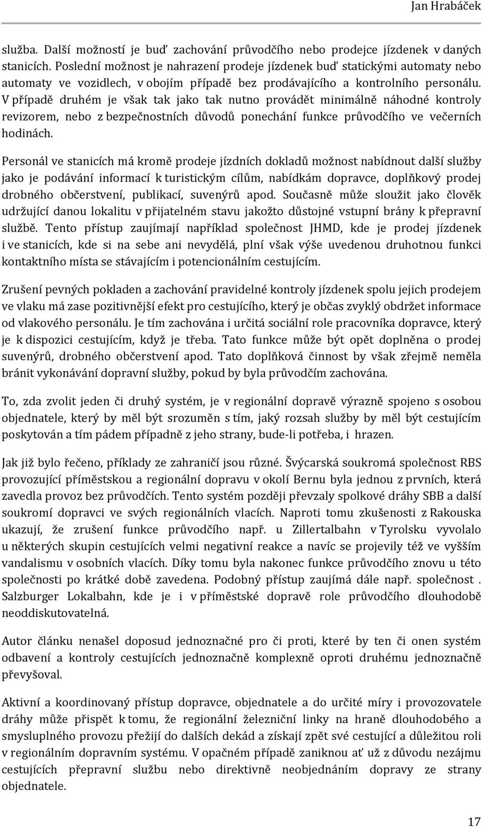 V případě druhém je však tak jako tak nutno provádět minimálně náhodné kontroly revizorem, nebo z bezpečnostních důvodů ponechání funkce průvodčího ve večerních hodinách.