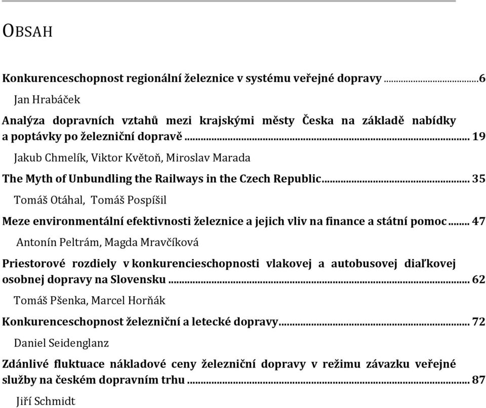 .. 35 Tomáš Otáhal, Tomáš Pospíšil Meze environmentální efektivnosti železnice a jejich vliv na finance a státní pomoc.