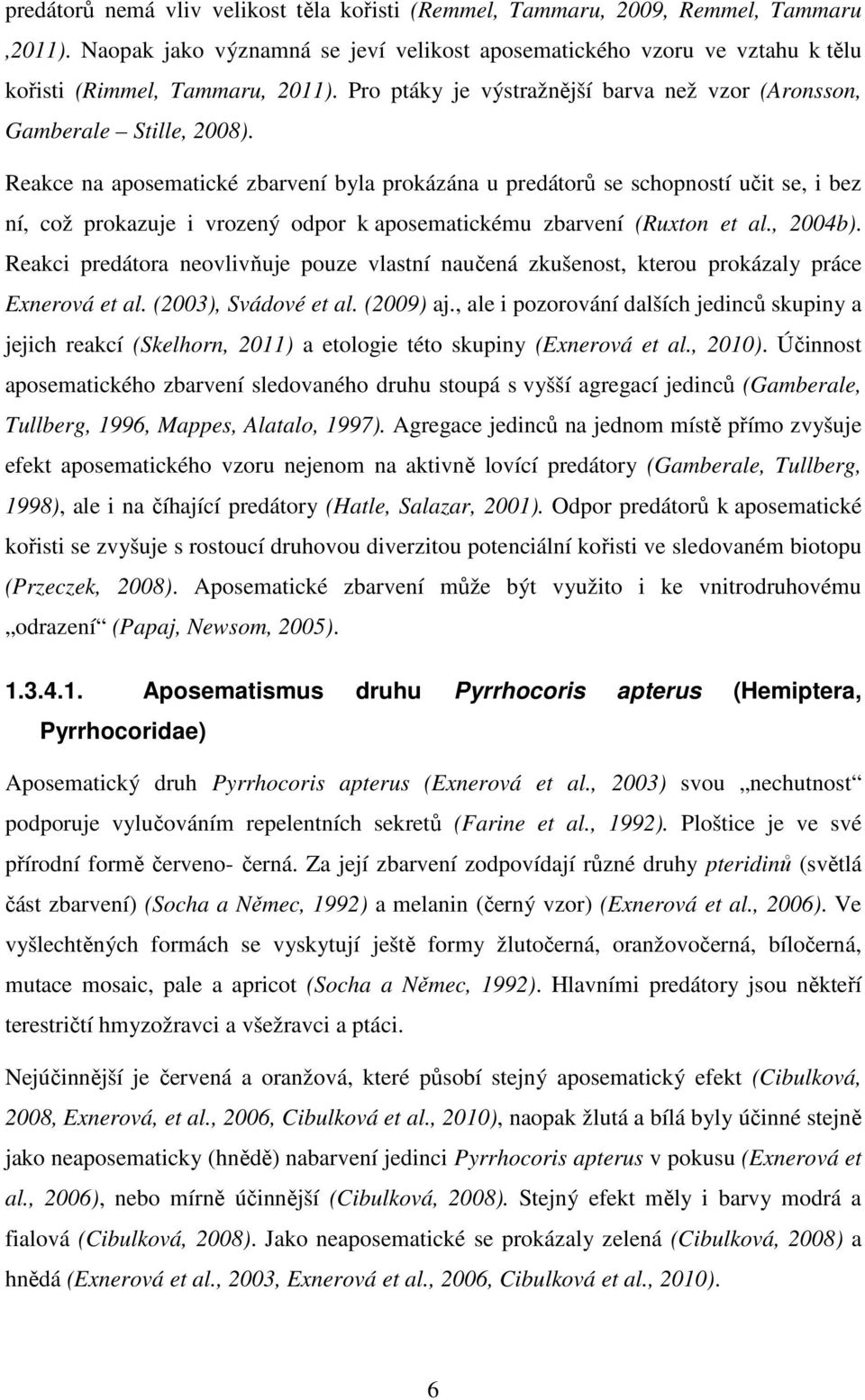 Reakce na aposematické zbarvení byla prokázána u predátorů se schopností učit se, i bez ní, což prokazuje i vrozený odpor k aposematickému zbarvení (Ruxton et al., 2004b).