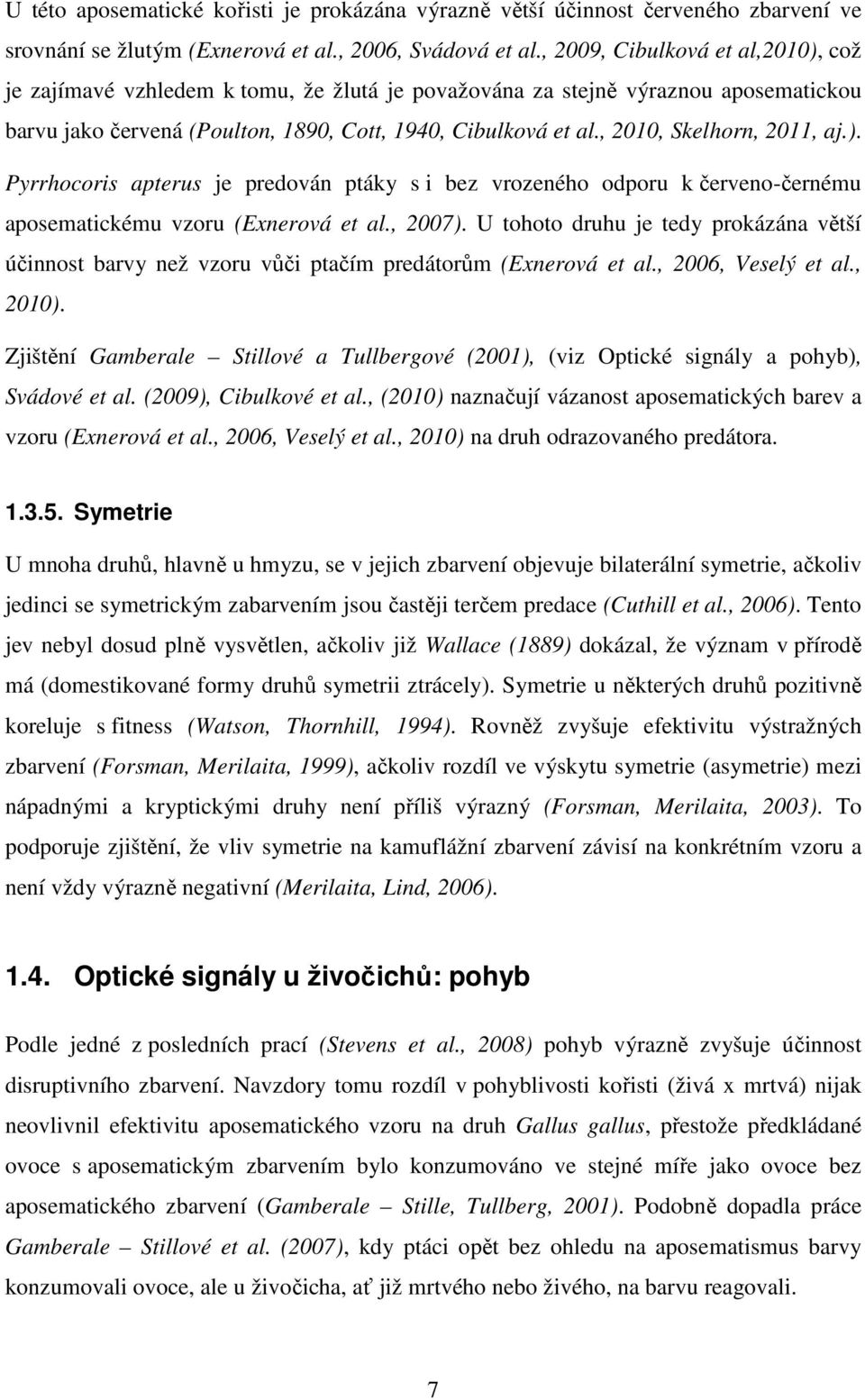 , 2010, Skelhorn, 2011, aj.). Pyrrhocoris apterus je predován ptáky s i bez vrozeného odporu k červeno-černému aposematickému vzoru (Exnerová et al., 2007).