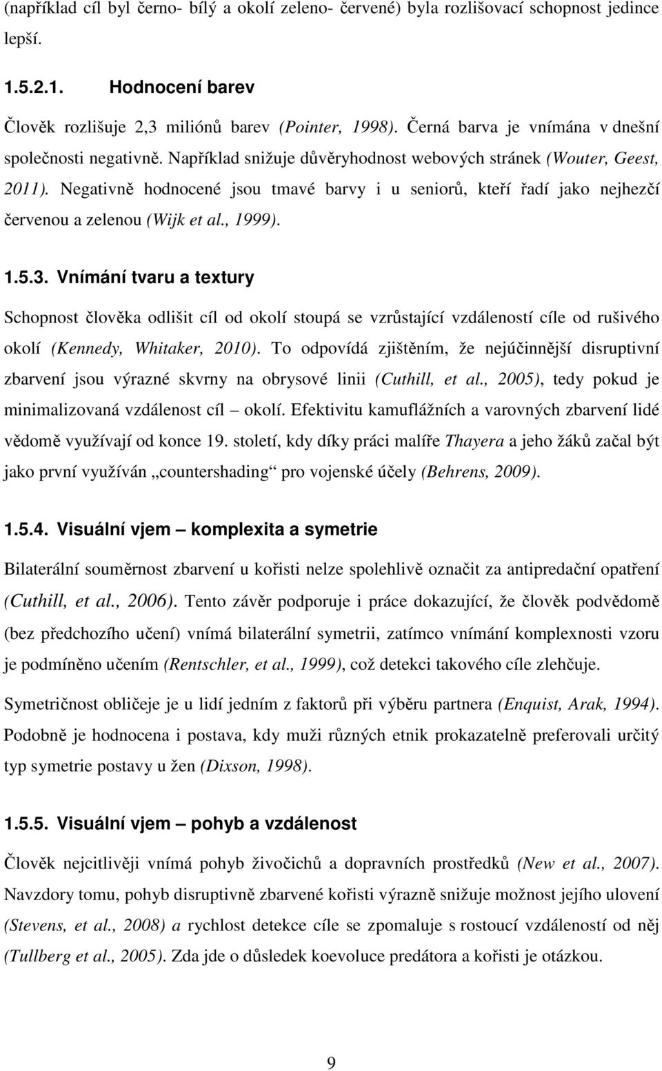 Negativně hodnocené jsou tmavé barvy i u seniorů, kteří řadí jako nejhezčí červenou a zelenou (Wijk et al., 1999). 1.5.3.