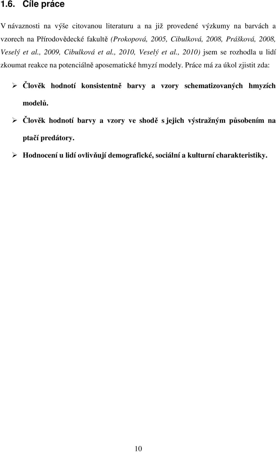 , 2010) jsem se rozhodla u lidí zkoumat reakce na potenciálně aposematické hmyzí modely.