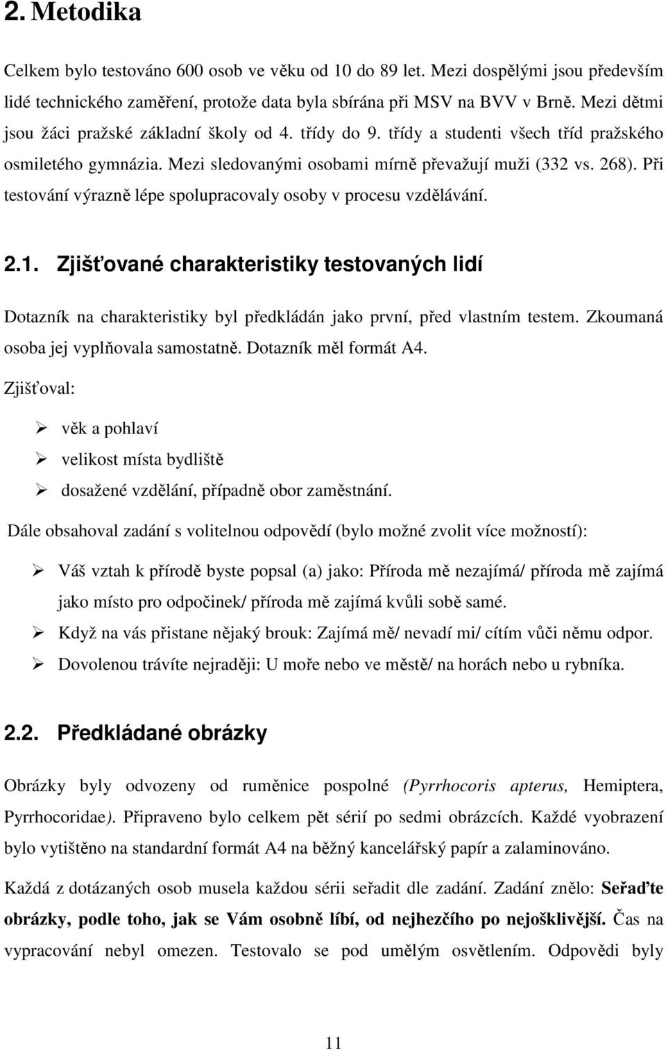 Při testování výrazně lépe spolupracovaly osoby v procesu vzdělávání. 2.1. Zjišťované charakteristiky testovaných lidí Dotazník na charakteristiky byl předkládán jako první, před vlastním testem.