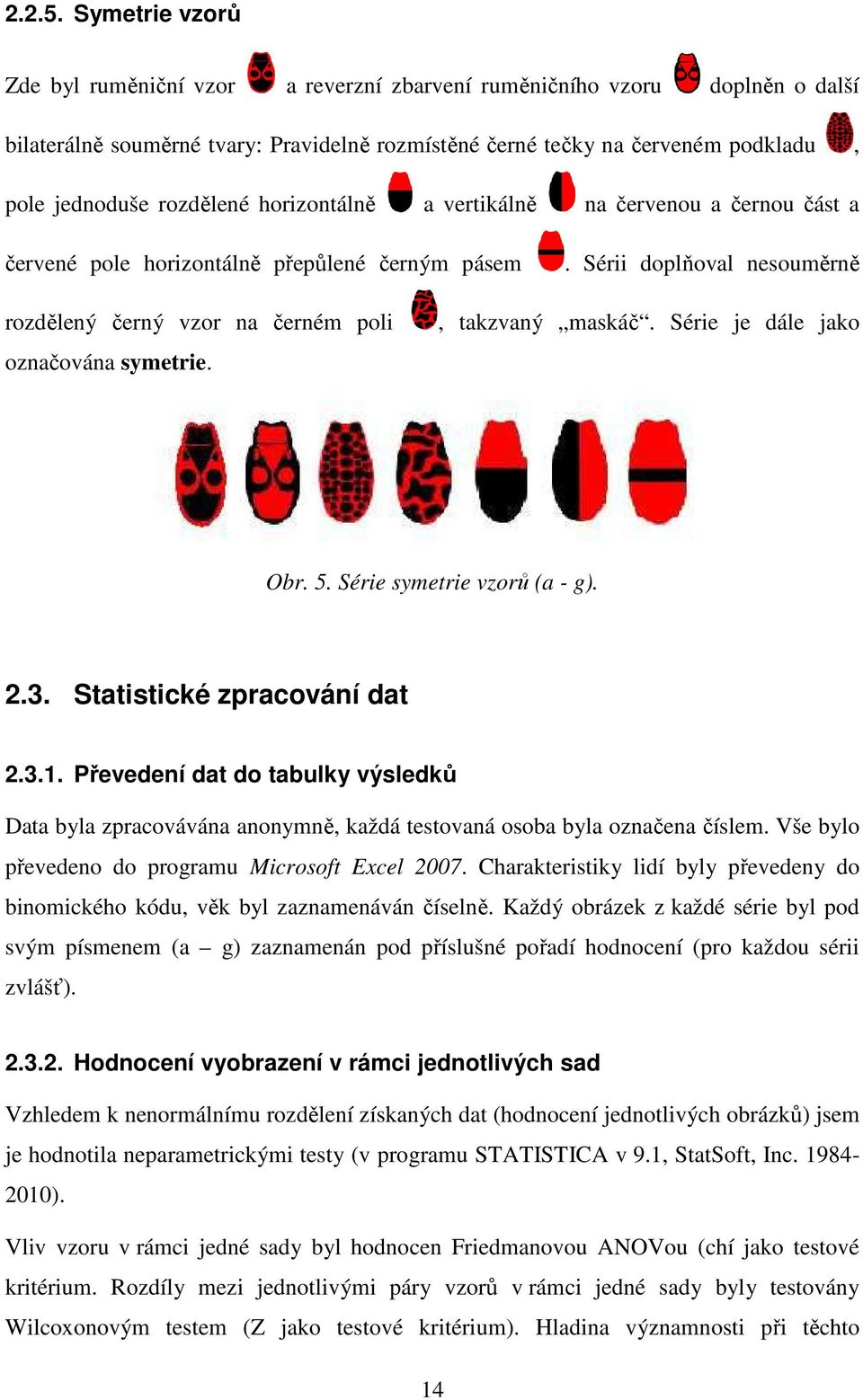 rozdělené horizontálně a vertikálně na červenou enou a černou část a červené pole horizontálně přepůlené černým pásem.