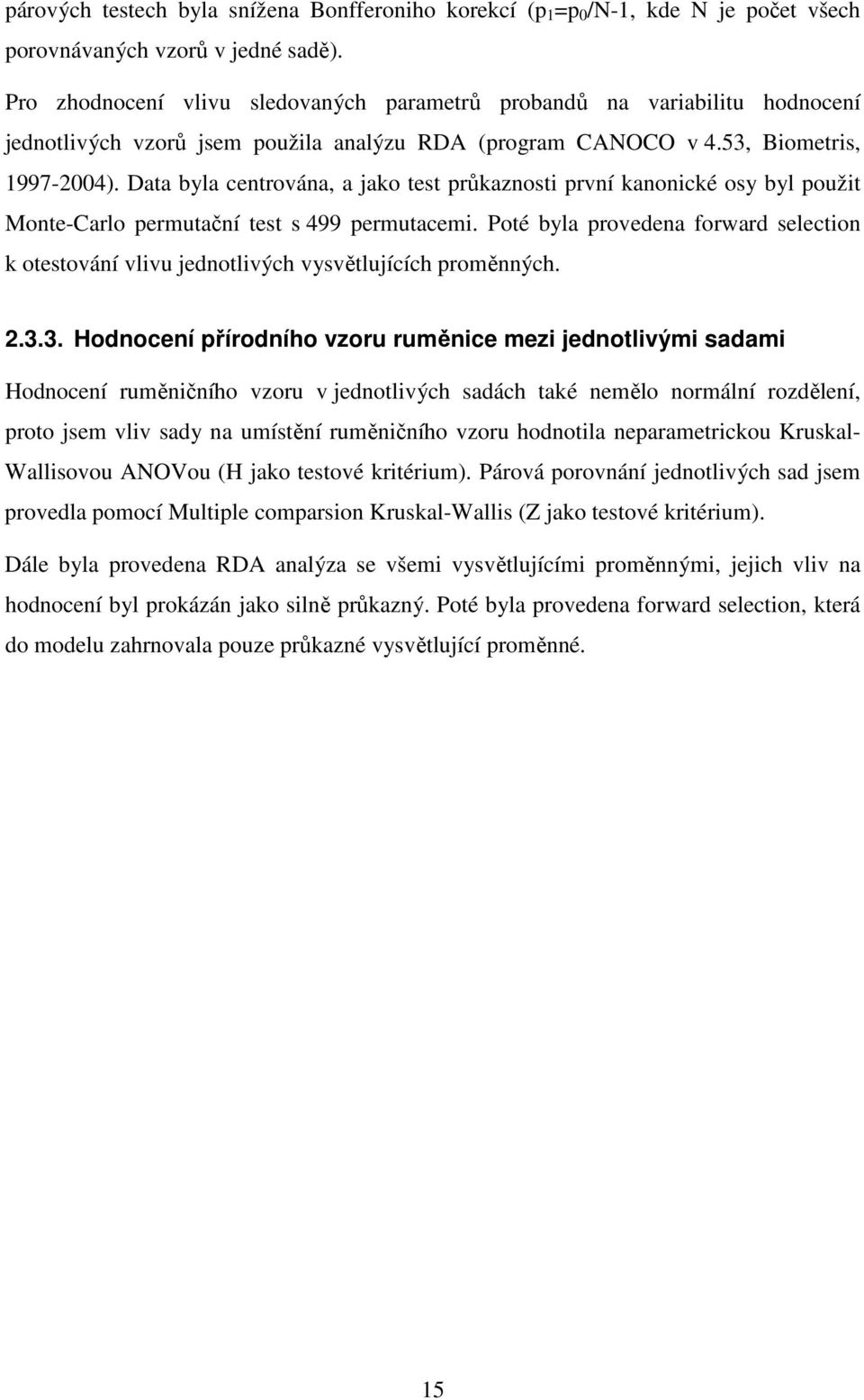 Data byla centrována, a jako test průkaznosti první kanonické osy byl použit Monte-Carlo permutační test s 499 permutacemi.