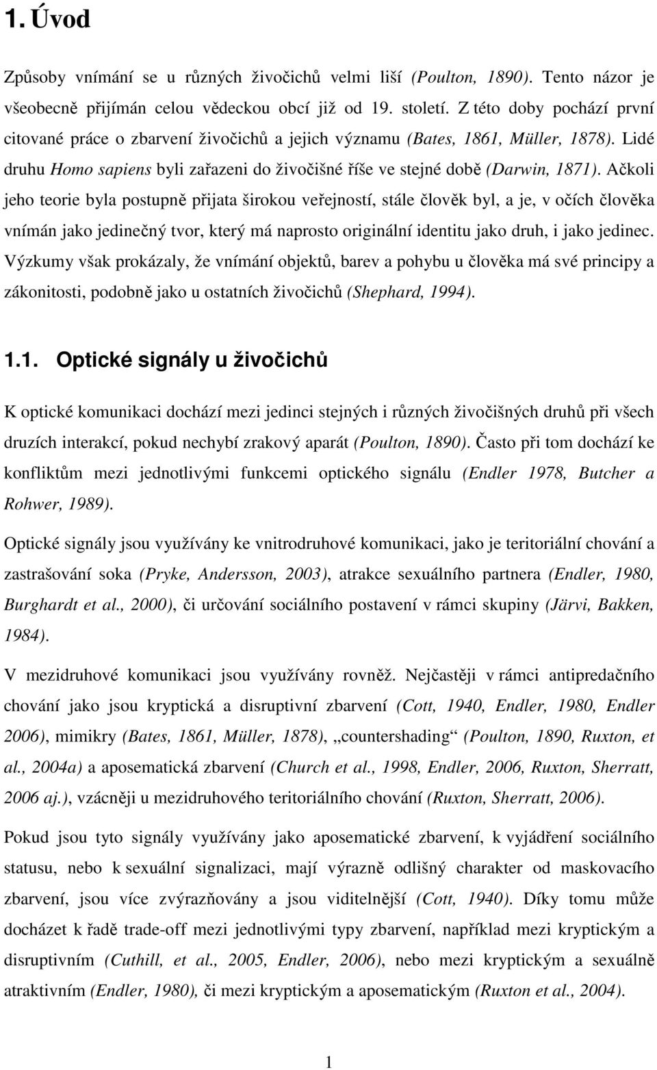 Ačkoli jeho teorie byla postupně přijata širokou veřejností, stále člověk byl, a je, v očích člověka vnímán jako jedinečný tvor, který má naprosto originální identitu jako druh, i jako jedinec.