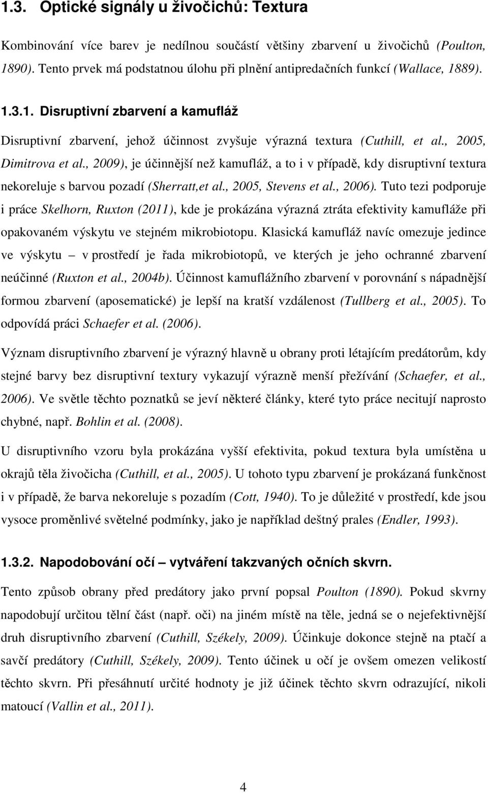 , 2005, Dimitrova et al., 2009), je účinnější než kamufláž, a to i v případě, kdy disruptivní textura nekoreluje s barvou pozadí (Sherratt,et al., 2005, Stevens et al., 2006).