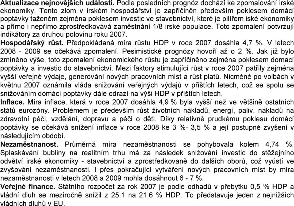 zaměstnání 1/8 irské populace. Toto zpomalení potvrzují indikátory za druhou polovinu roku 2007. Hospodářský růst. Předpokládaná míra růstu HDP v roce 2007 dosáhla 4,7 %.