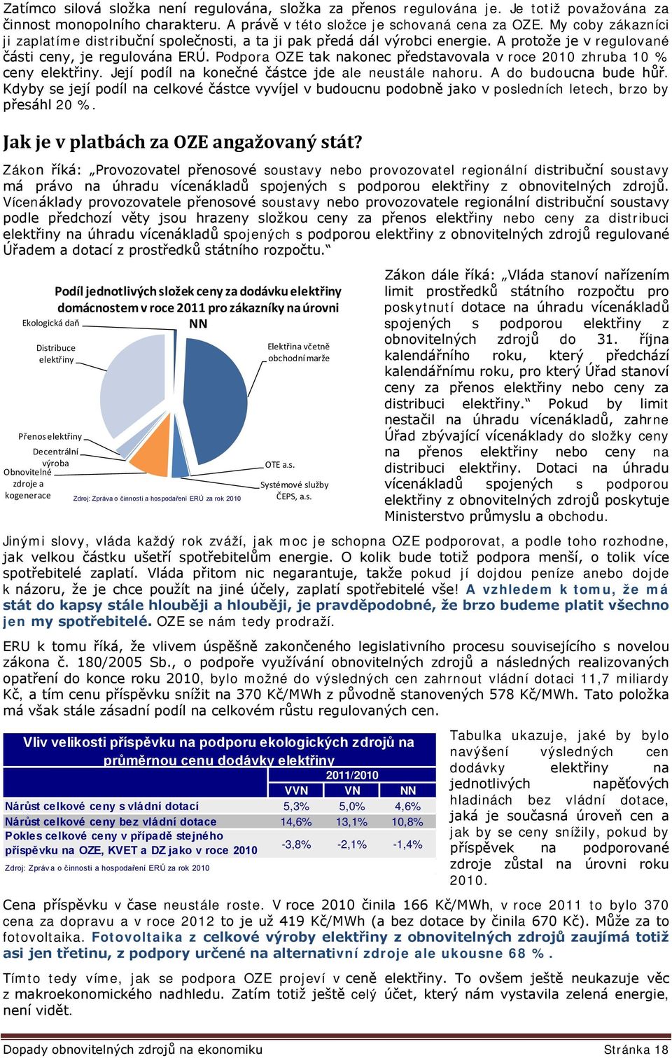 Podpora OZE tak nakonec představovala v roce 2010 zhruba 10 % ceny elektřiny. Její podíl na konečné částce jde ale neustále nahoru. A do budoucna bude hůř.