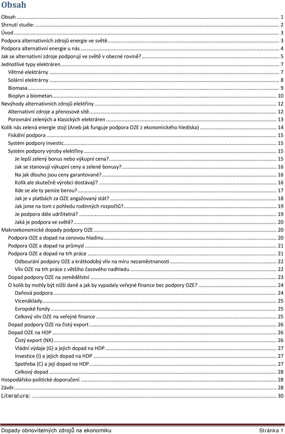 .. 12 Alternativní zdroje a přenosové sítě... 12 Porovnání zelených a klasických elektráren... 13 Kolik nás zelená energie stojí (Aneb jak funguje podpora OZE z ekonomického hlediska).