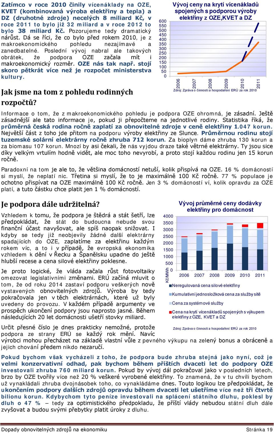 Poslední vývoj nabral ale takových obrátek, že podpora OZE začala mít i makroekonomický rozměr. OZE nás tak např. stojí skoro pětkrát více než je rozpočet ministerstva kultury.