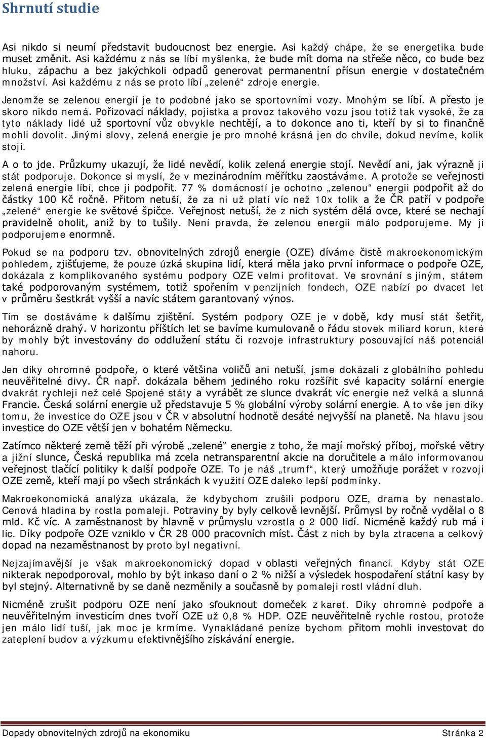 Asi každému z nás se proto líbí zelené zdroje energie. Jenomže se zelenou energií je to podobné jako se sportovními vozy. Mnohým se líbí. A přesto je skoro nikdo nemá.