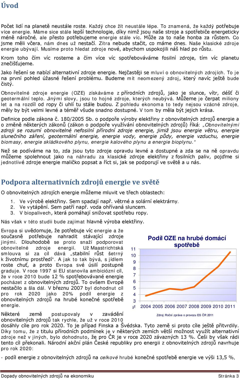 Co jsme měli včera, nám dnes už nestačí. Zítra nebude stačit, co máme dnes. Naše klasické zdroje energie ubývají. Musíme proto hledat zdroje nové, abychom uspokojili náš hlad po růstu.