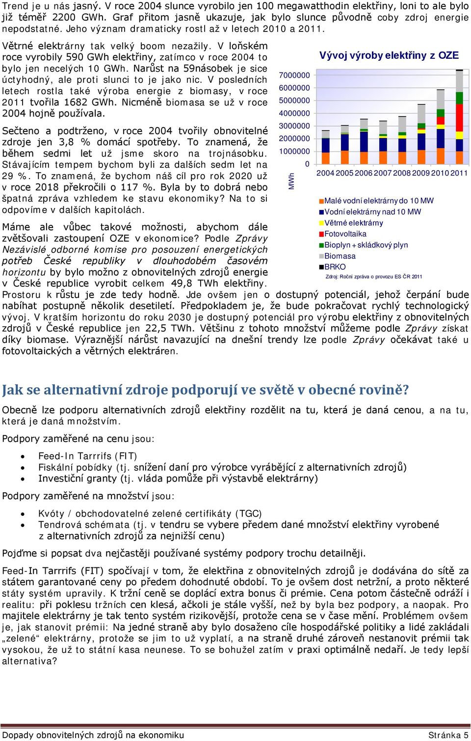 V loňském roce vyrobily 590 GWh elektřiny, zatímco v roce 2004 to bylo jen necelých 10 GWh. Narůst na 59násobek je sice úctyhodný, ale proti slunci to je jako nic.