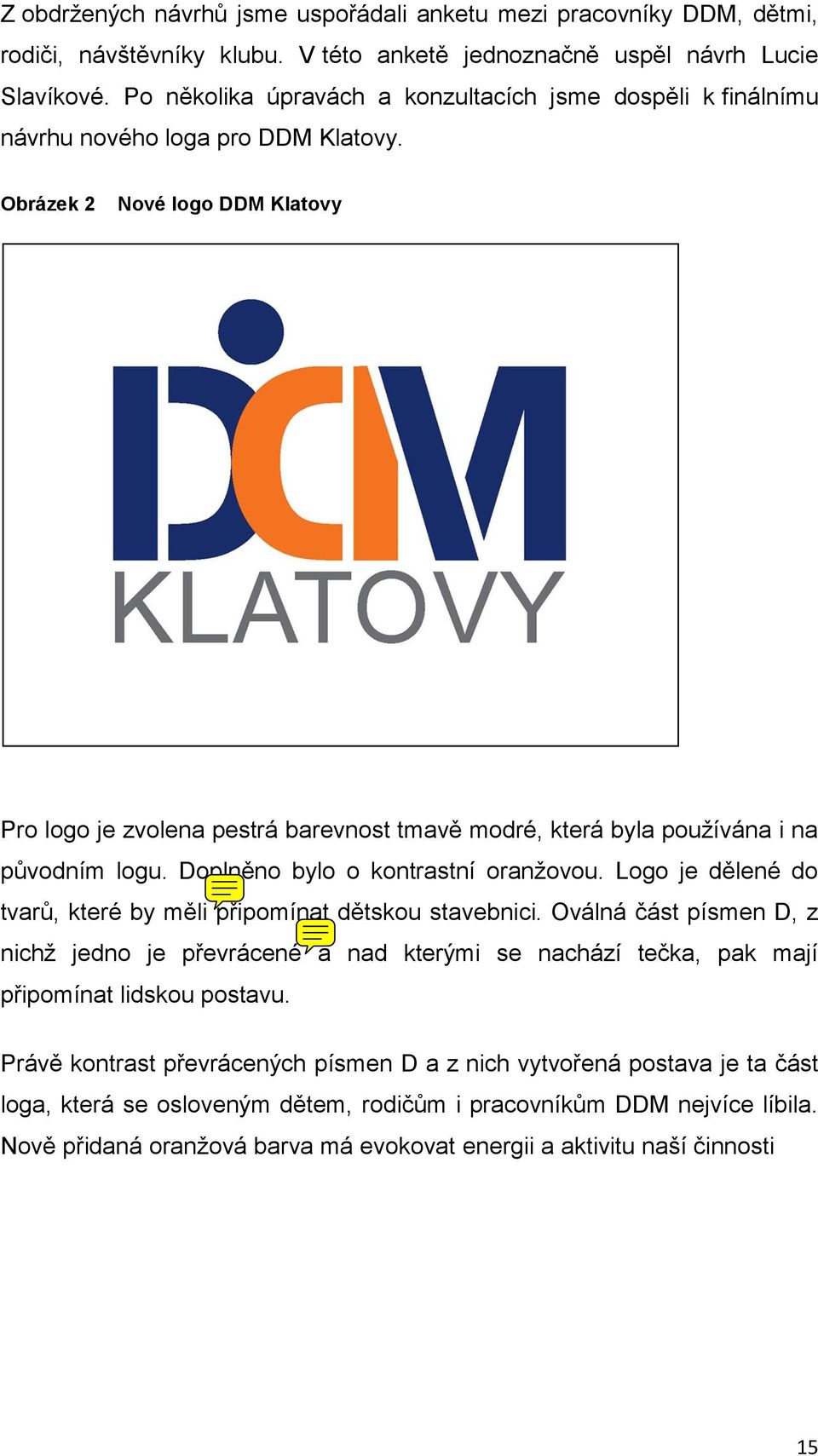 Obrázek 2 Nové logo DDM Klatovy Pro logo je zvolena pestrá barevnost tmavě modré, která byla používána i na původním logu. Doplněno bylo o kontrastní oranžovou.