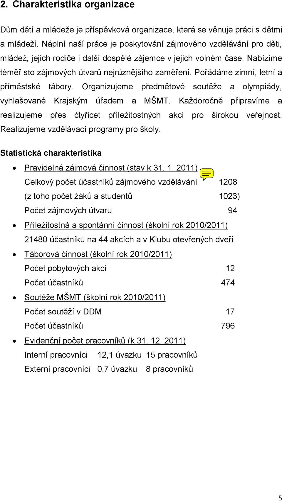 Pořádáme zimní, letní a příměstské tábory. Organizujeme předmětové soutěže a olympiády, vyhlašované Krajským úřadem a MŠMT.