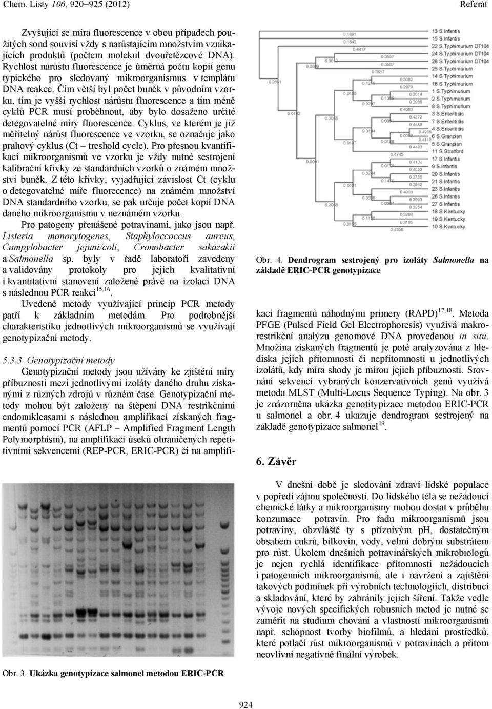 Čím větší byl počet buněk v původním vzorku, tím je vyšší rychlost nárůstu fluorescence a tím méně cyklů PCR musí proběhnout, aby bylo dosaženo určité detegovatelné míry fluorescence.