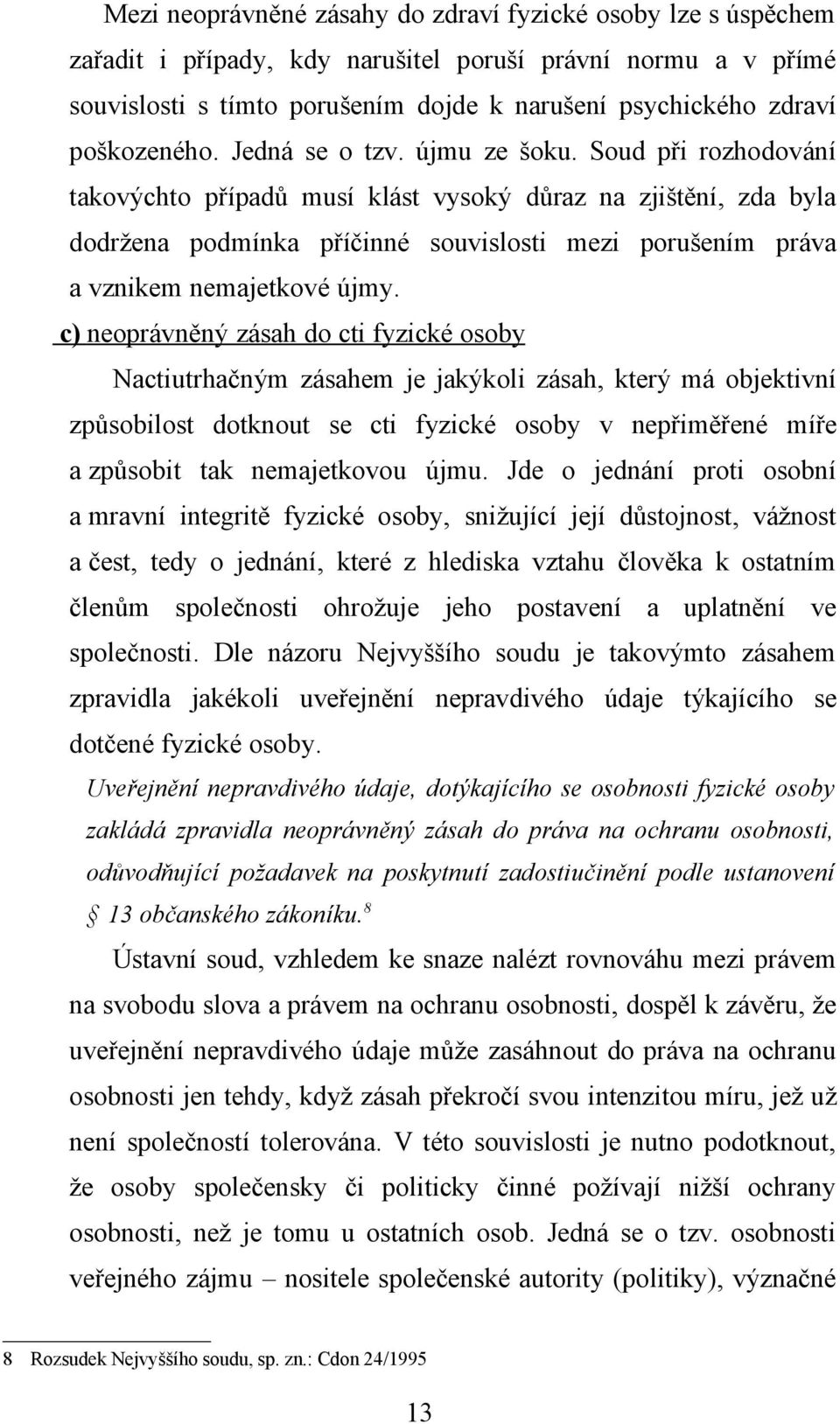 Soud při rozhodování takovýchto případů musí klást vysoký důraz na zjištění, zda byla dodržena podmínka příčinné souvislosti mezi porušením práva a vznikem nemajetkové újmy.