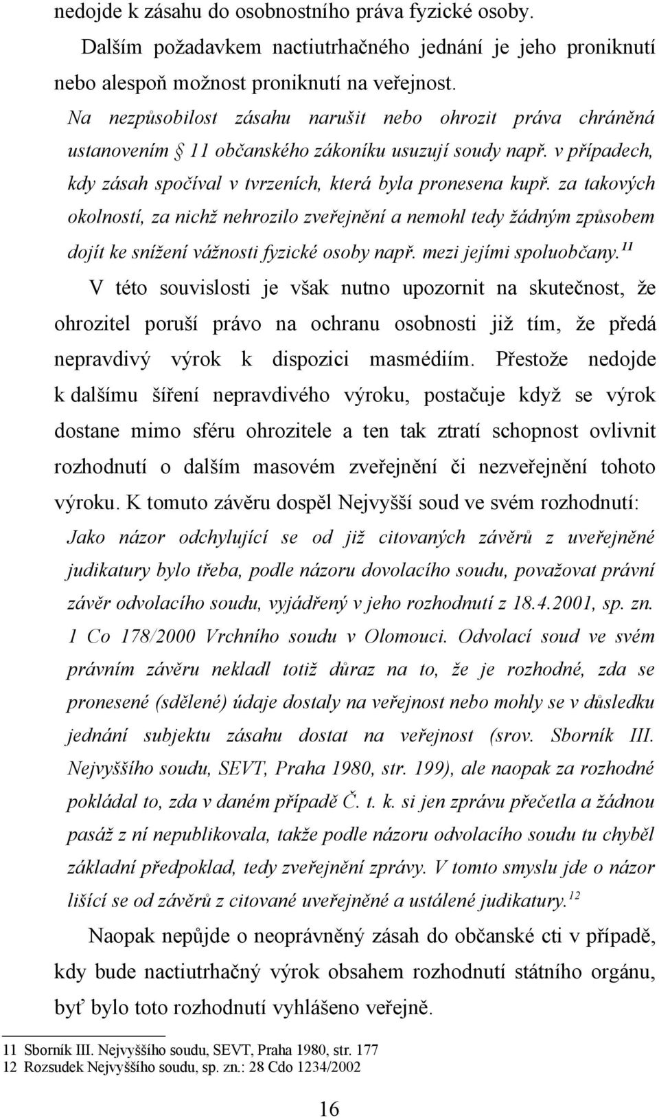 za takových okolností, za nichž nehrozilo zveřejnění a nemohl tedy žádným způsobem dojít ke snížení vážnosti fyzické osoby např. mezi jejími spoluobčany.