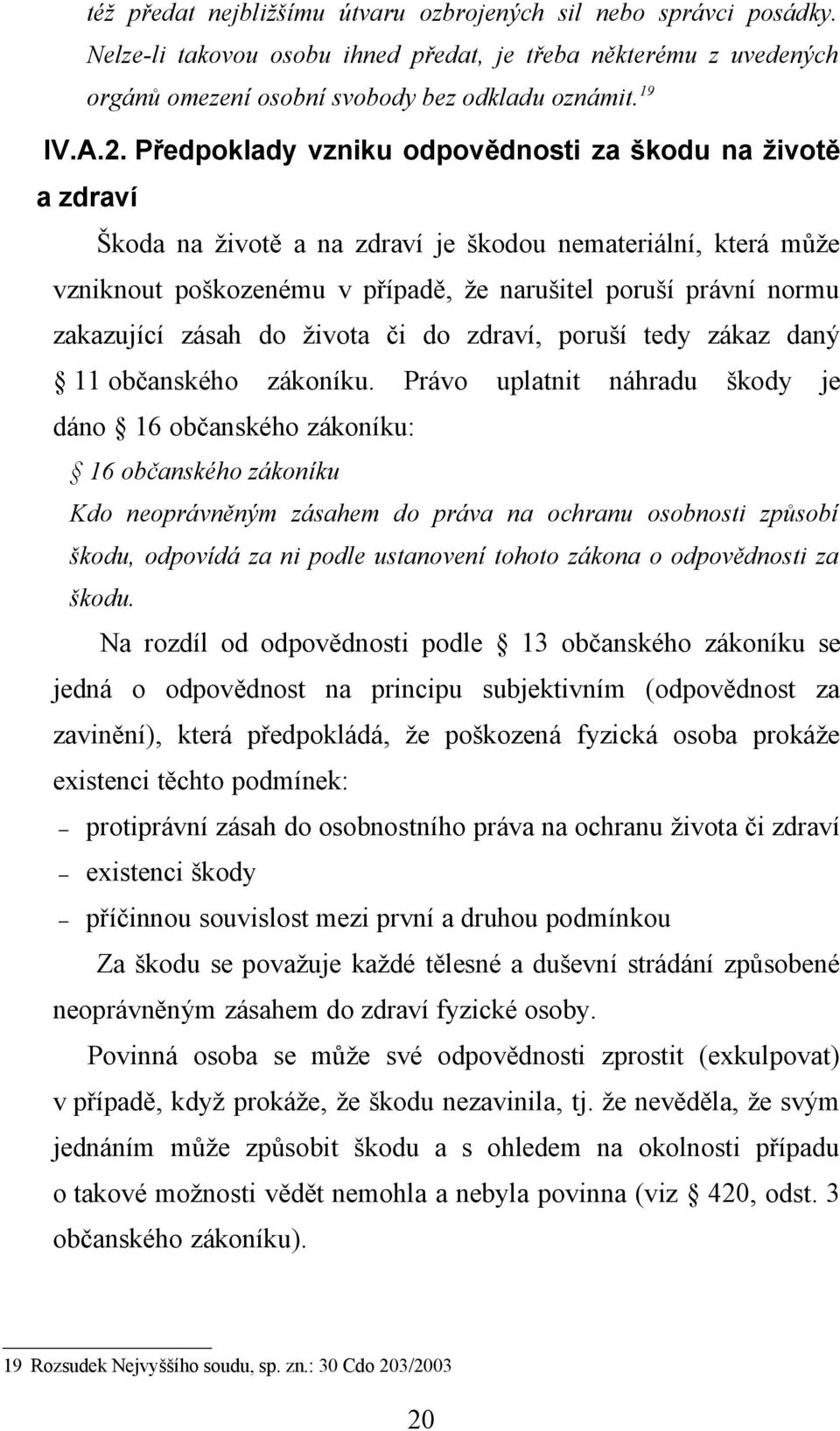 zásah do života či do zdraví, poruší tedy zákaz daný 11 občanského zákoníku.