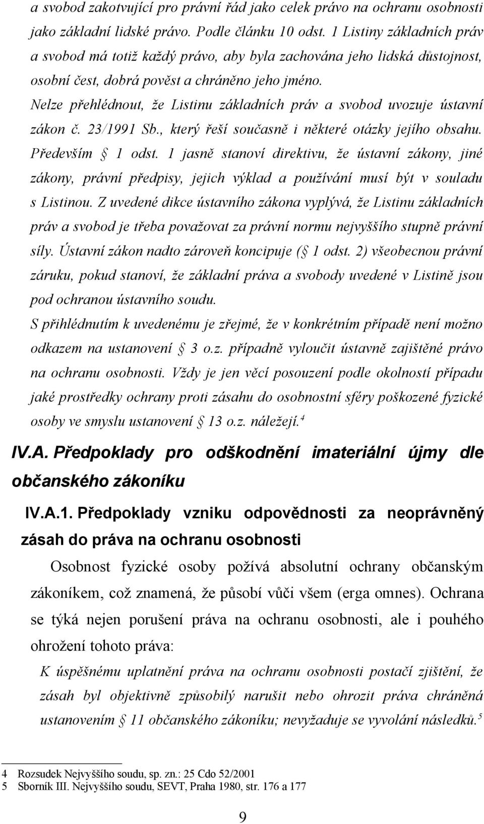 Nelze přehlédnout, že Listinu základních práv a svobod uvozuje ústavní zákon č. 23/1991 Sb., který řeší současně i některé otázky jejího obsahu. Především 1 odst.