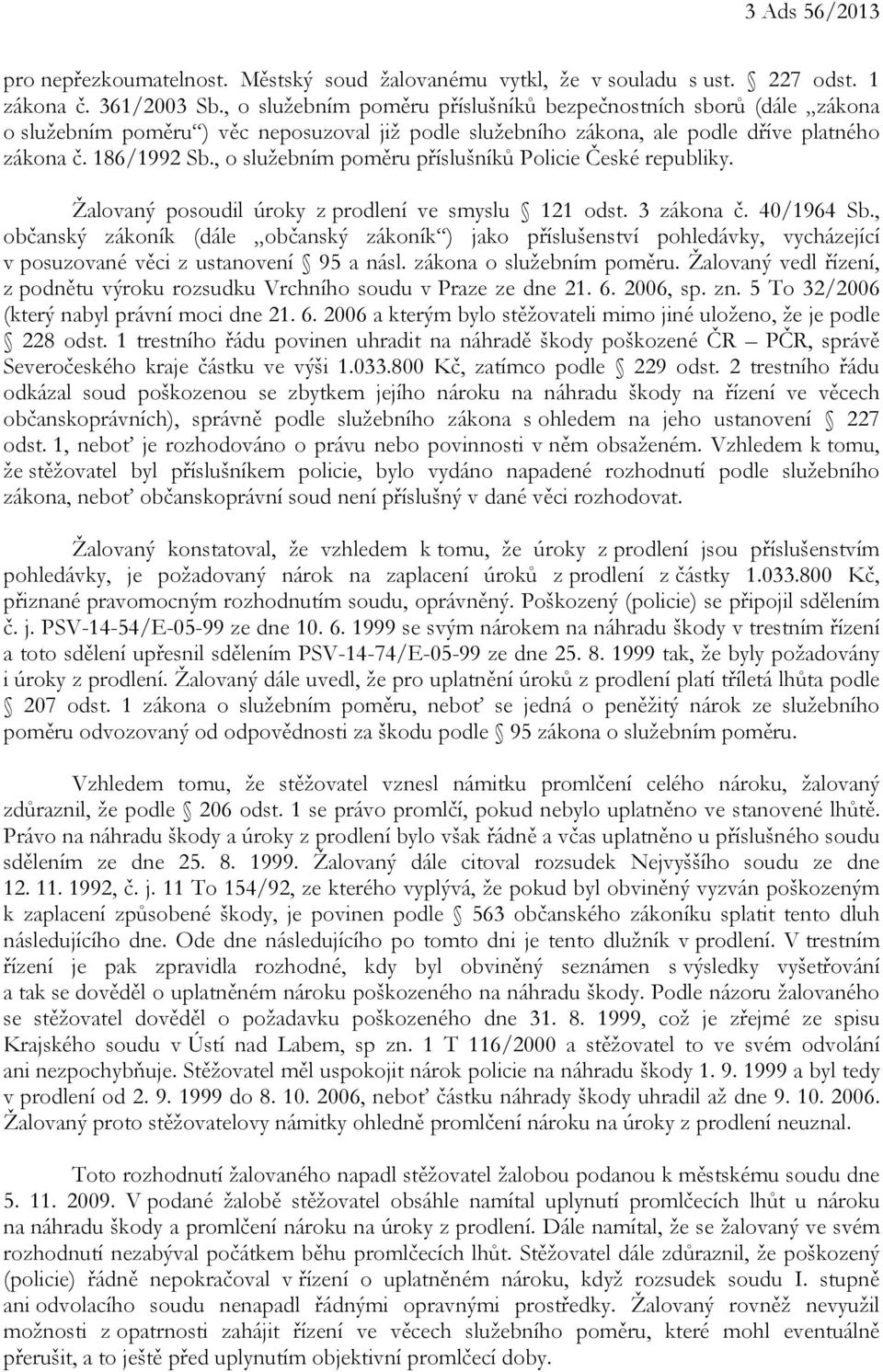 , o služebním poměru příslušníků Policie České republiky. Žalovaný posoudil úroky z prodlení ve smyslu 121 odst. 3 zákona č. 40/1964 Sb.