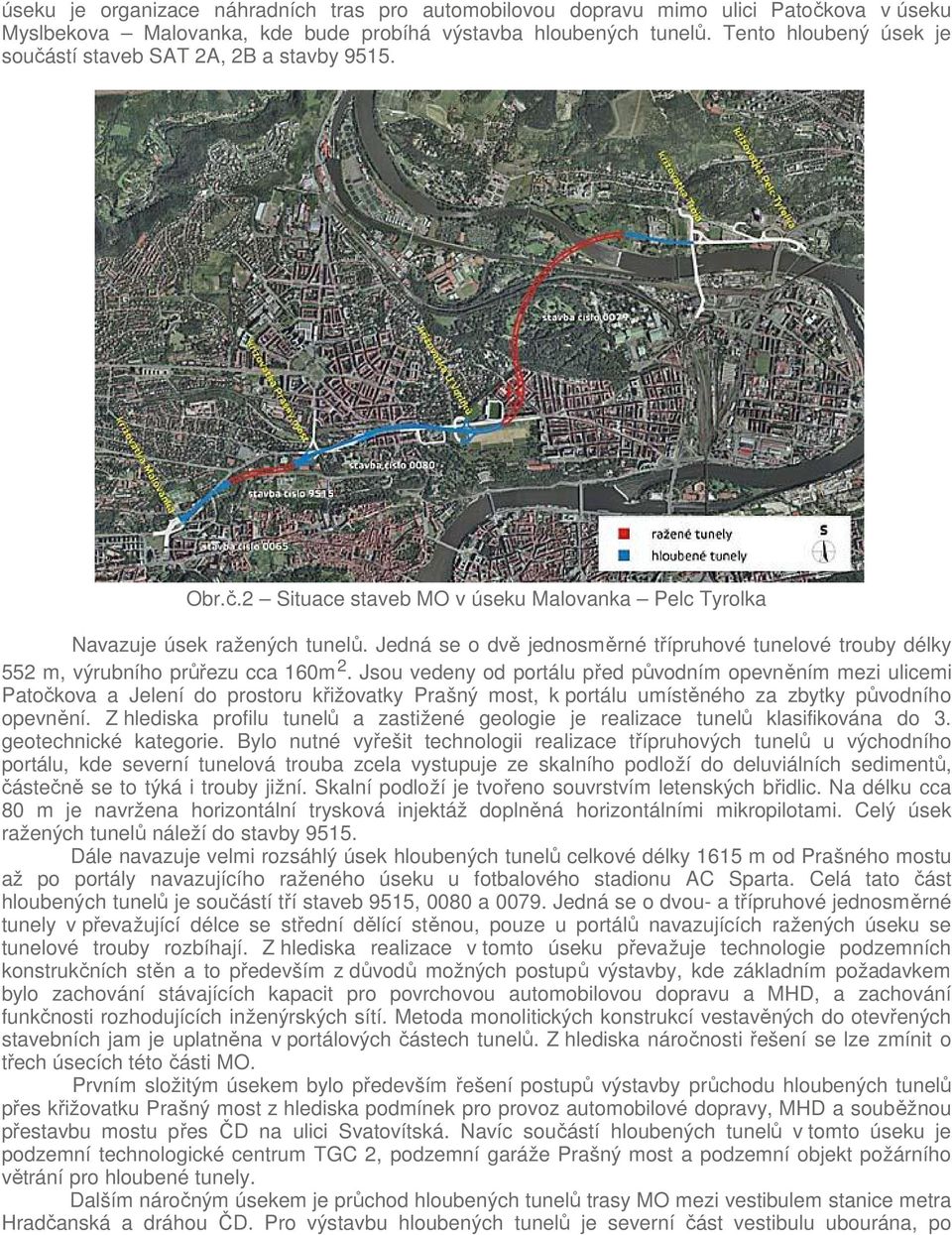 Jedná se o dvě jednosměrné třípruhové tunelové trouby délky 552 m, výrubního průřezu cca 160m 2.