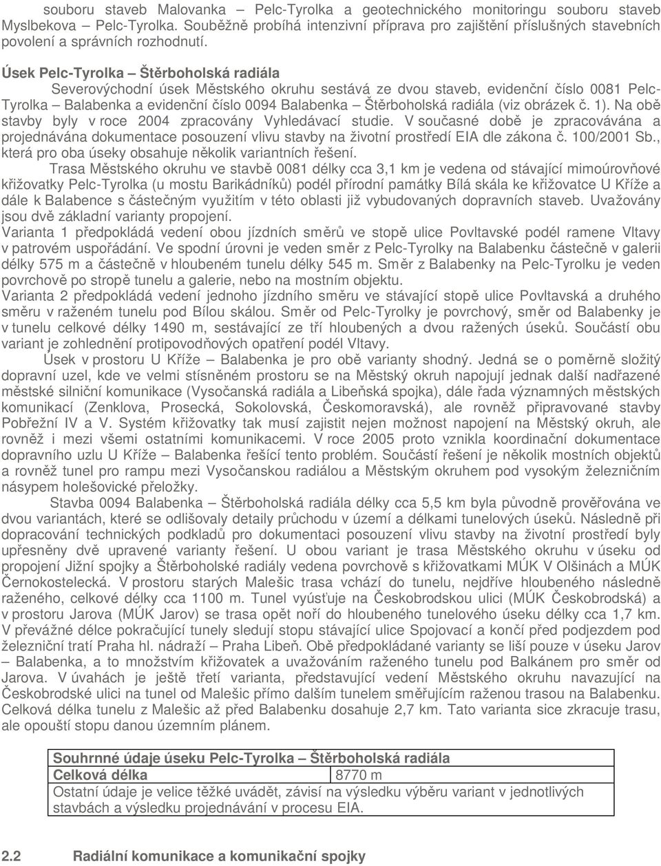 Úsek Pelc-Tyrolka Štěrboholská radiála Severovýchodní úsek Městského okruhu sestává ze dvou staveb, evidenční číslo 0081 Pelc- Tyrolka Balabenka a evidenční číslo 0094 Balabenka Štěrboholská radiála