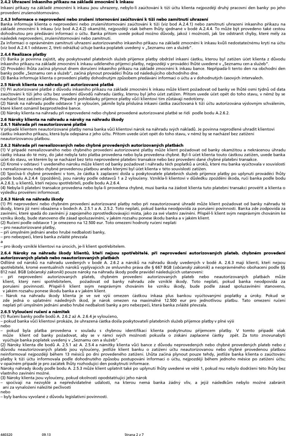 3 Informace o neprovedení zruení /stornování zaúčtování k tíi zamítnutí uhrazení Banka informuje klienta o neprovedení zruení/stornování zaúčtování k tíi (viz bod A.2.4.
