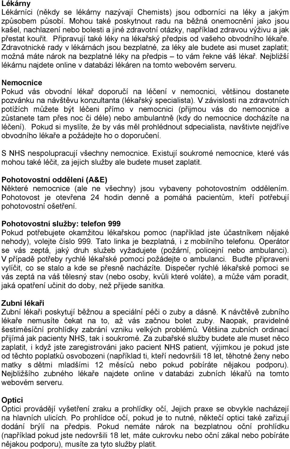 Připravují také léky na lékařský předpis od vašeho obvodního lékaře.