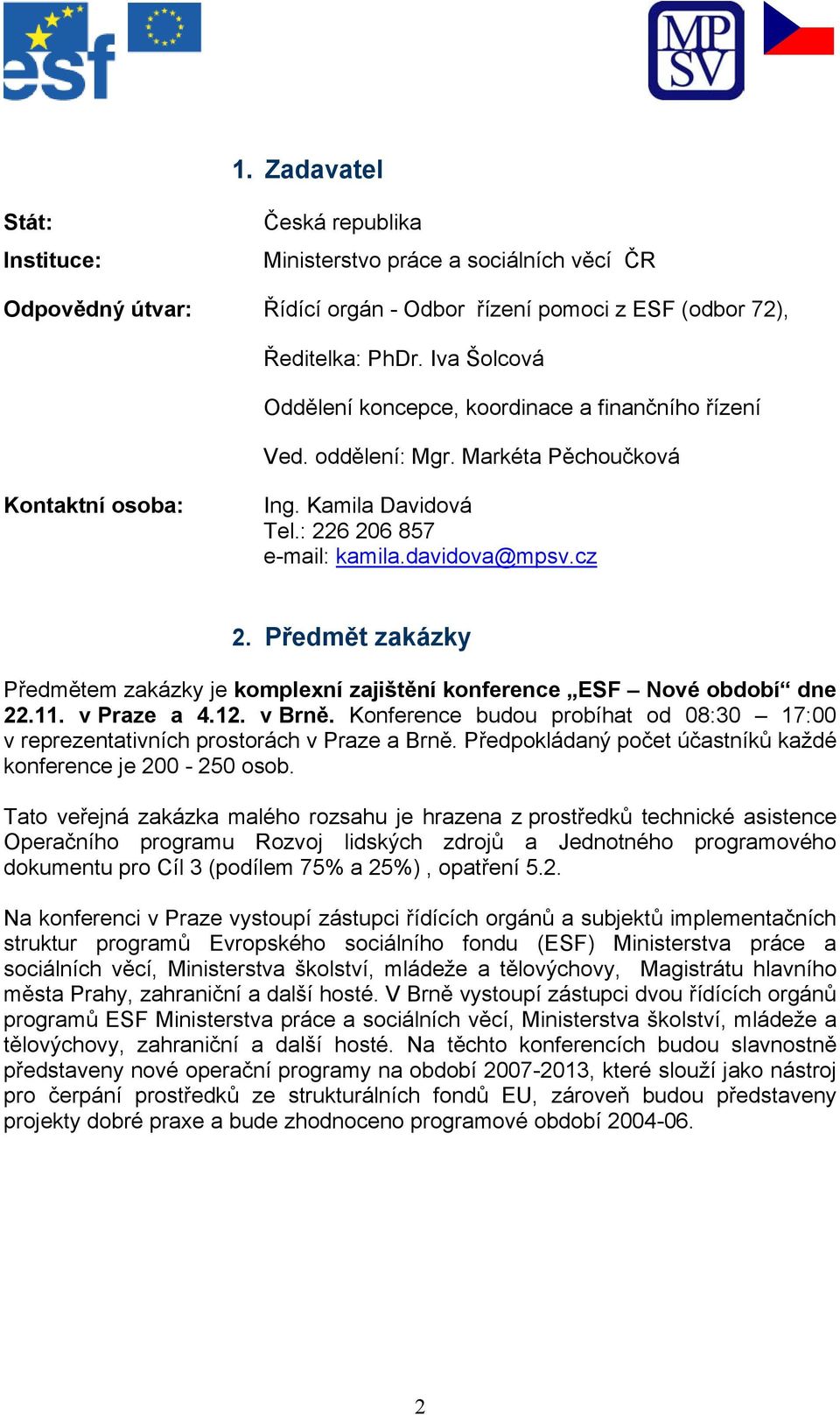 Předmět zakázky Předmětem zakázky je komplexní zajištění konference ESF Nové období dne 22.11. v Praze a 4.12. v Brně.