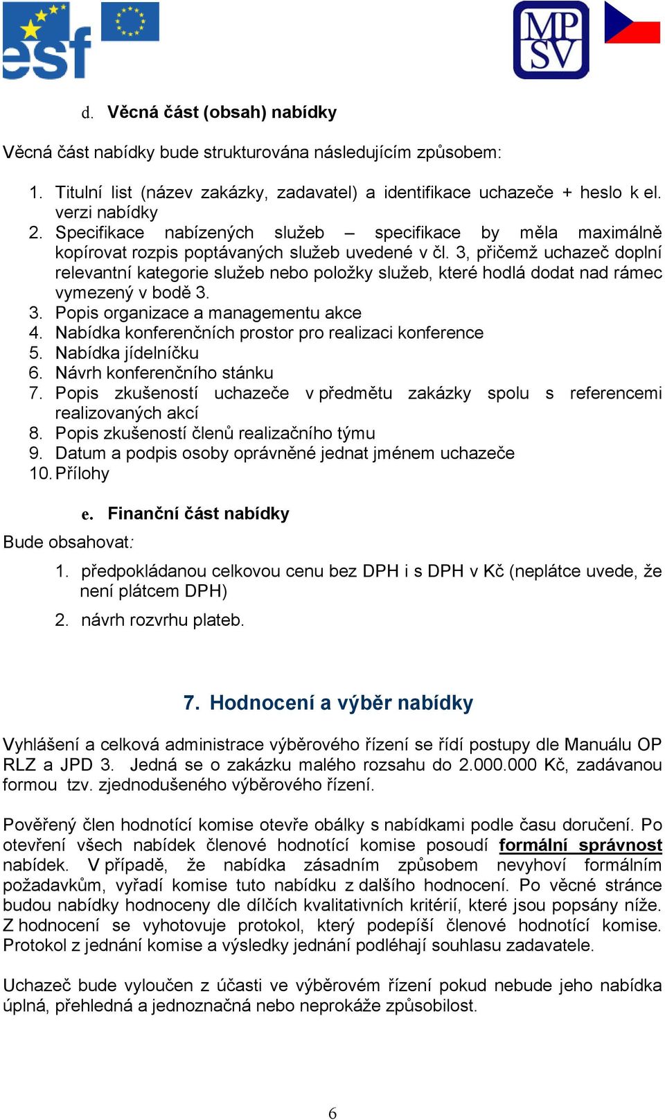 3, přičemž uchazeč doplní relevantní kategorie služeb nebo položky služeb, které hodlá dodat nad rámec vymezený v bodě 3. 3. Popis organizace a managementu akce 4.