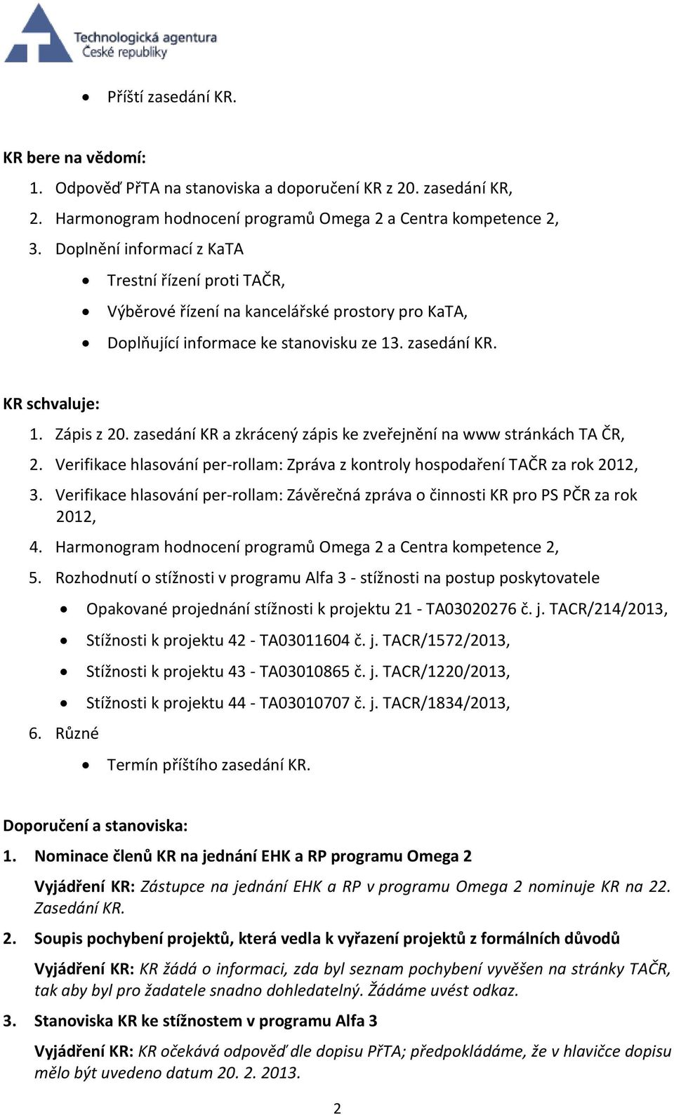 zasedání KR a zkrácený zápis ke zveřejnění na www stránkách TA ČR, 2. Verifikace hlasování per-rollam: Zpráva z kontroly hospodaření TAČR za rok 2012, 3.
