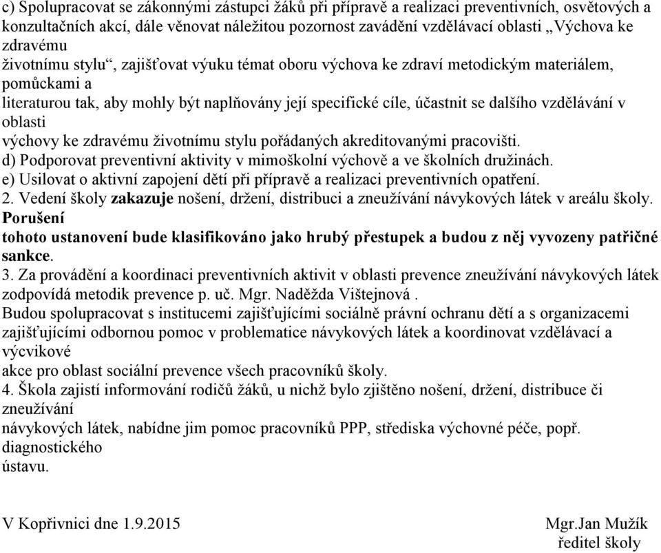 oblasti výchovy ke zdravému životnímu stylu pořádaných akreditovanými pracovišti. d) Podporovat preventivní aktivity v mimoškolní výchově a ve školních družinách.