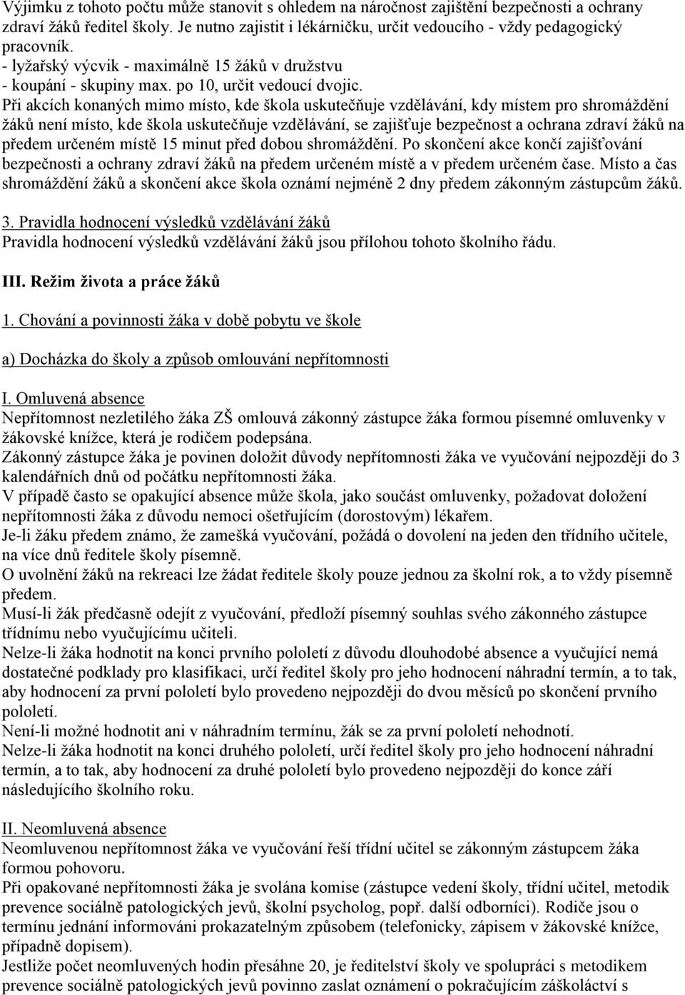 Při akcích konaných mimo místo, kde škola uskutečňuje vzdělávání, kdy místem pro shromáždění žáků není místo, kde škola uskutečňuje vzdělávání, se zajišťuje bezpečnost a ochrana zdraví žáků na předem