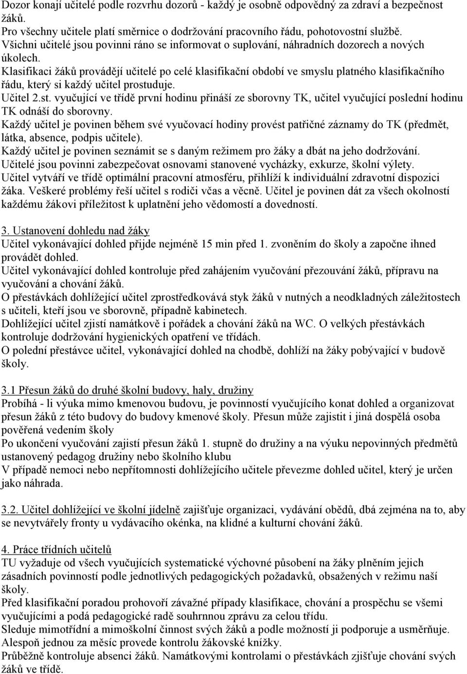 Klasifikaci žáků provádějí učitelé po celé klasifikační období ve smyslu platného klasifikačního řádu, který si každý učitel prostu