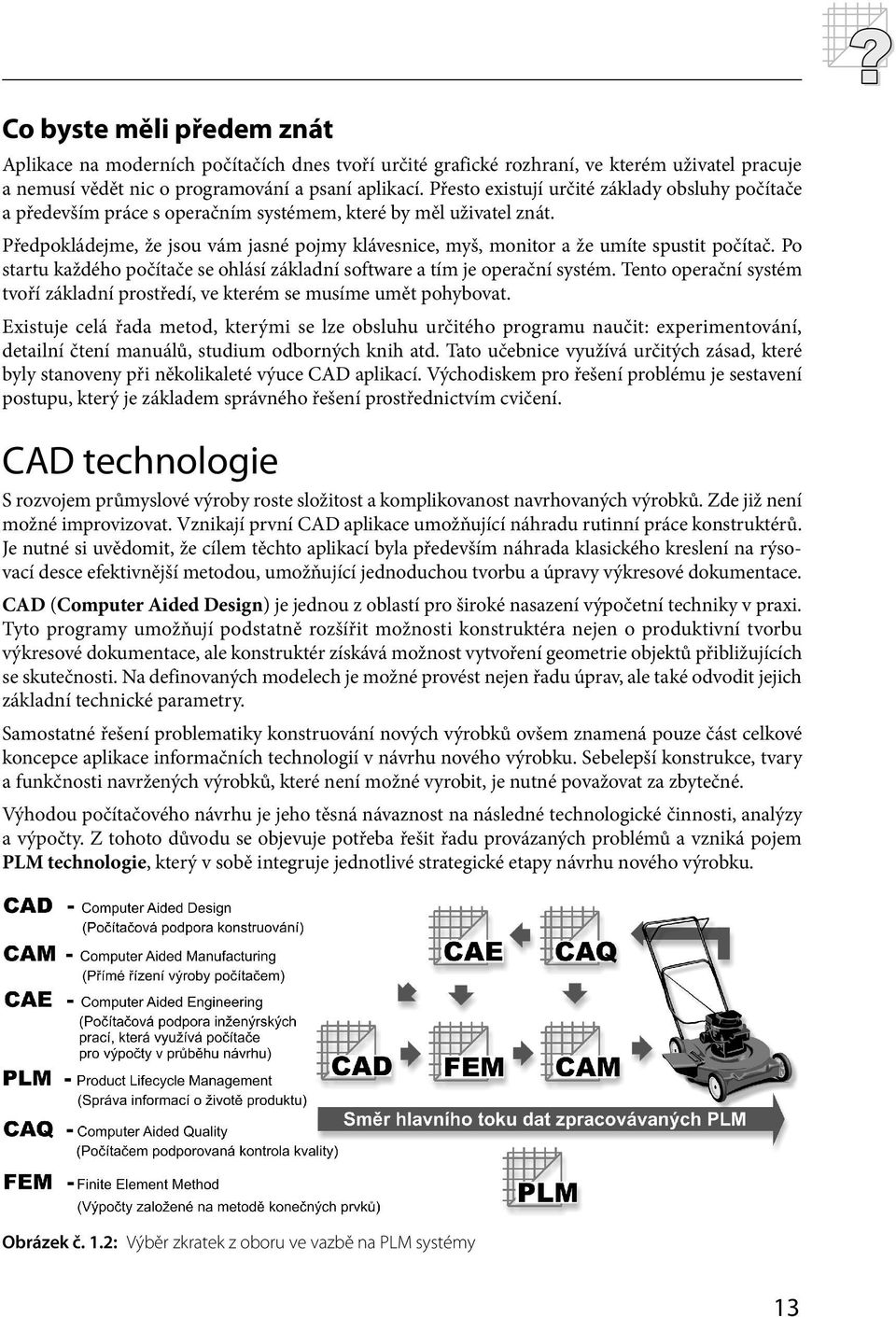 Předpokládejme, že jsou vám jasné pojmy klávesnice, myš, monitor a že umíte spustit počítač. Po startu každého počítače se ohlásí základní software a tím je operační systém.